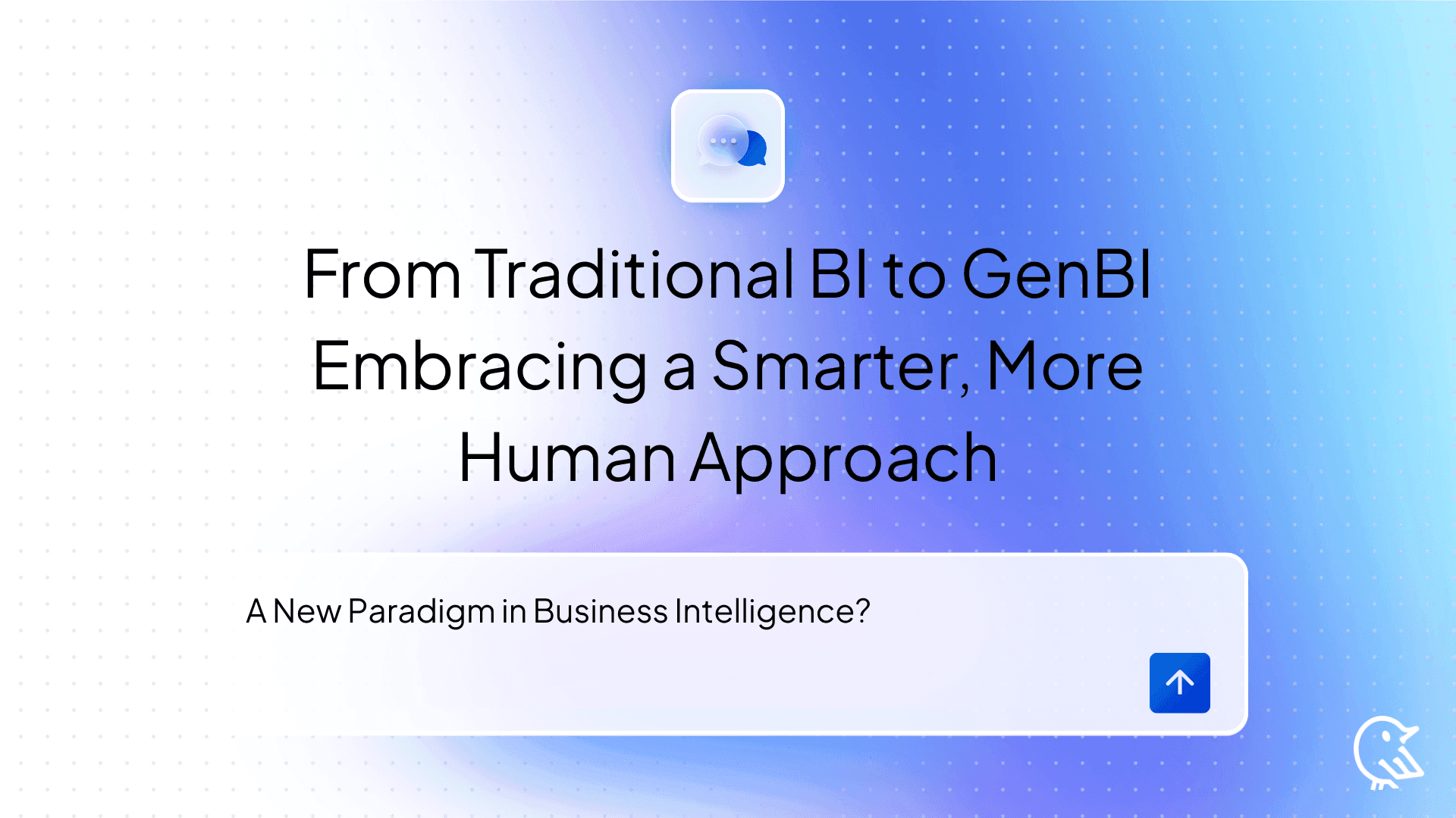 From Traditional BI to GenBI Embracing a Smarter, More Human Approach