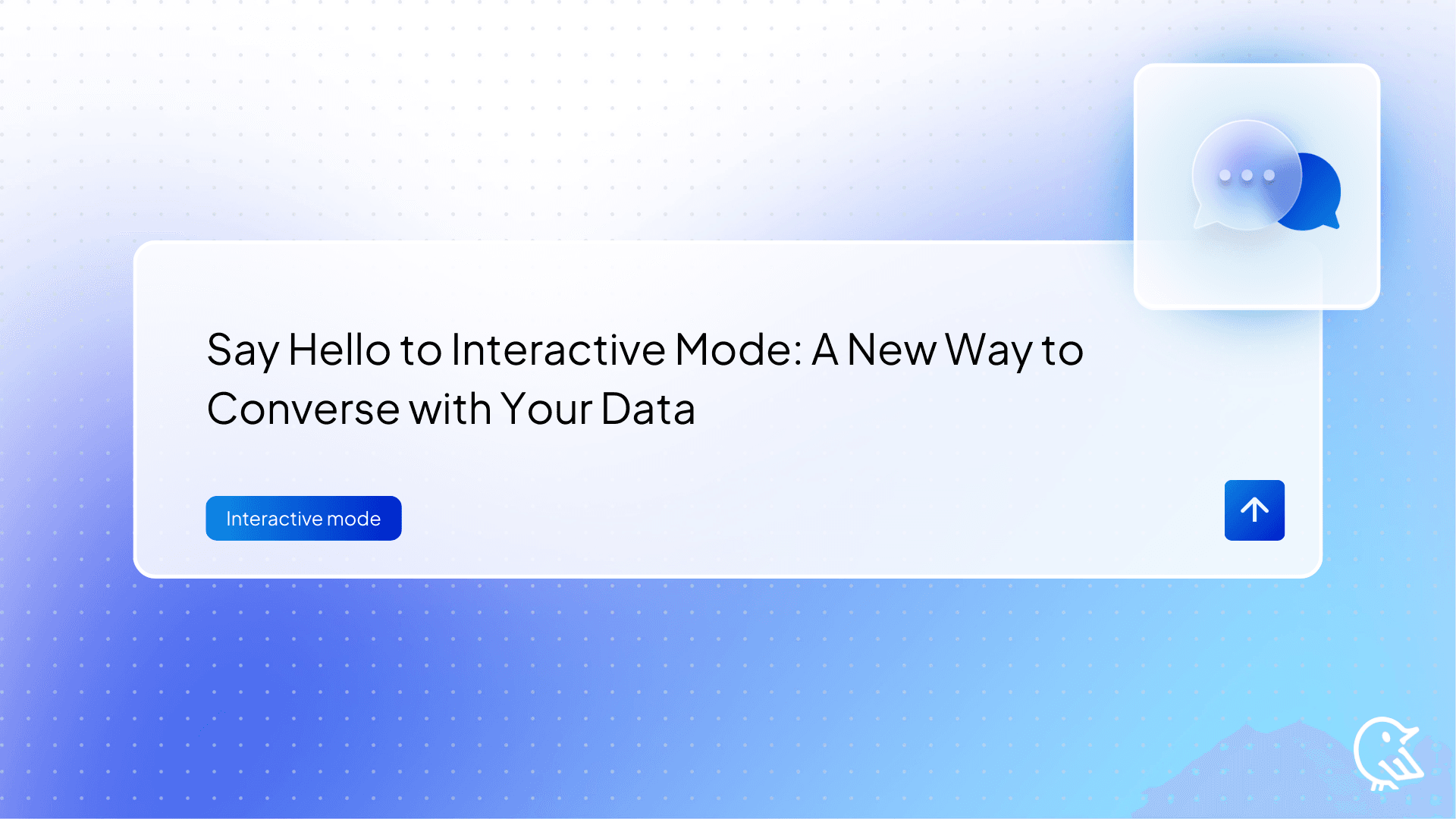 Say Hello to Interactive Mode: A New Way to Converse with Your Data