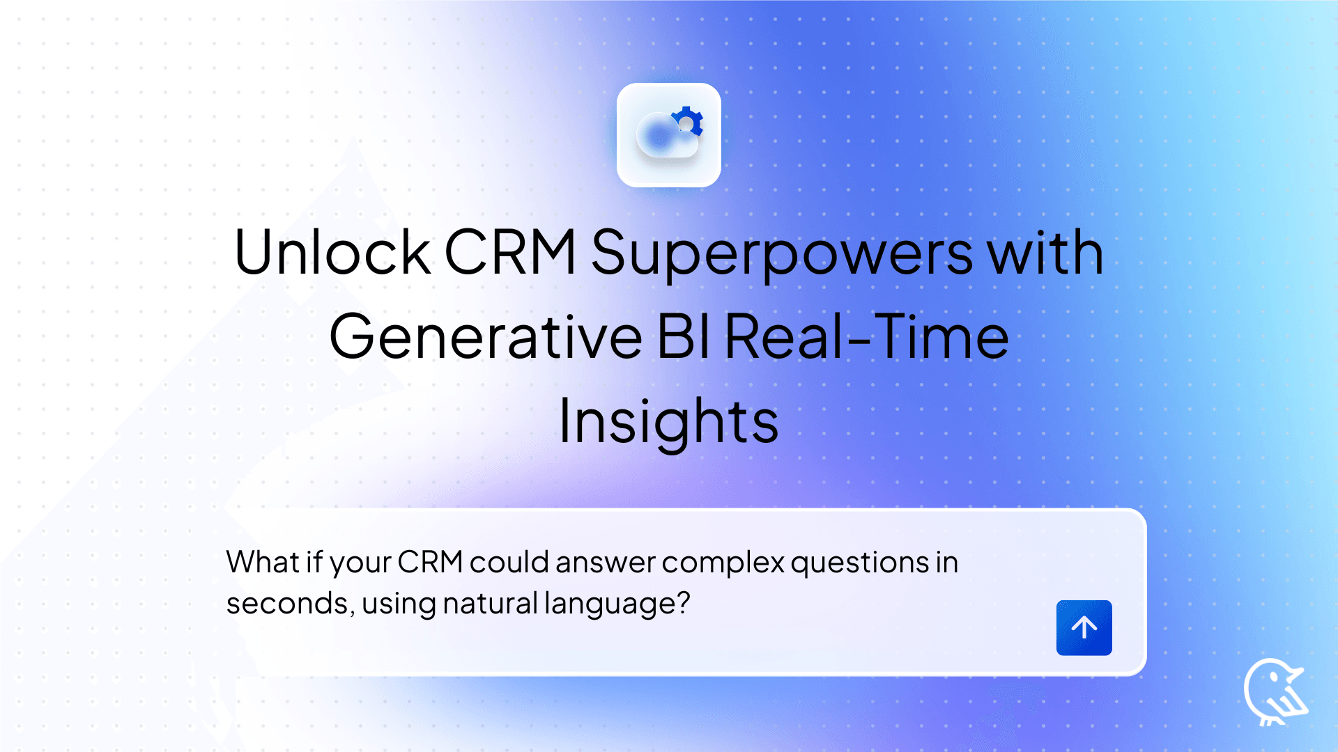 Unlock CRM Superpowers with Generative BI Real-Time Insights, Natural Language Queries, and Seamless API Integration